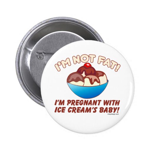 I'm not fat! I'm pregnant with Ice Cream's baby! Pin