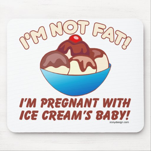 I'm not fat! I'm pregnant with Ice Cream's baby! Mousepads