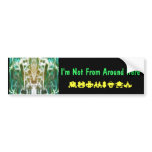 I'm Not From Around Here bumper stickers