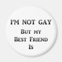 I'm Not Gay But My Best Friend Is Fridge Magnets