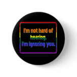 I'm Not Hard of Hearing, I'm Ignoring You buttons