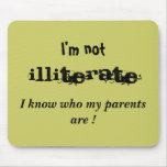 "I'm not, Illiterate, I know who my parents are" mousepads