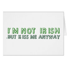 I'm not irish, but kiss me anyway! card