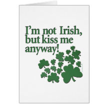 I'm not Irish, but kiss me anyway! Greeting Card