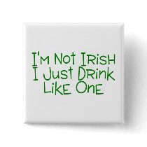 Im Not Irish I Just Drink Like One Pins