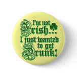 I'm Not Irish I Just Wanted To Get Drunk buttons