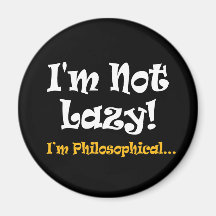 I'm Not Lazy - I'm Philosophical Magnets