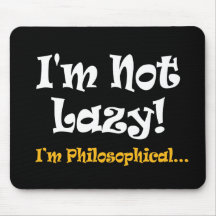 I'm Not Lazy - I'm Philosophical Mousepads