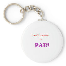 I'm not pregnant I'm FAT! Key Chains