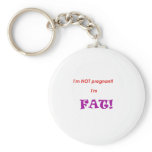 I'm not pregnant I'm FAT! keychains