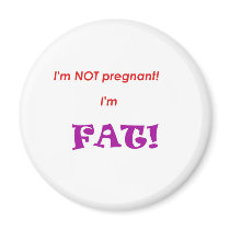 I'm not pregnant I'm FAT! Refrigerator Magnet