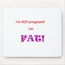 I'm not pregnant I'm FAT! Mouse Pads