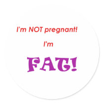 I'm not pregnant I'm FAT! Round Stickers