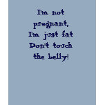 I'm not pregnant, I'm just fat Don't touch the ... t-shirts