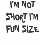 I'M NOT SHORT I'M FUN SIZE t-shirts