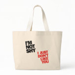 I'm not shy I just don't Like You bags