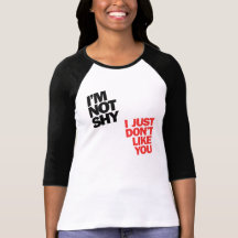 I'm not shy I just don't Like You Tees