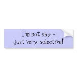 I'm not shy - just very selective! bumper stickers