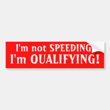 I'm not SPEEDING., I'm QUALIFYING! Bumper Stickers