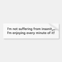 I'm not suffering from insanity - bumper sticker