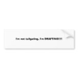 I'm not tailgating, I'm DRAFTING!!!!! bumper stickers