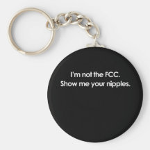 I'M NOT THE FCC, SHOW ME YOUR NIPPLES KEYCHAIN