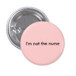 I'm not the nurse pinback buttons