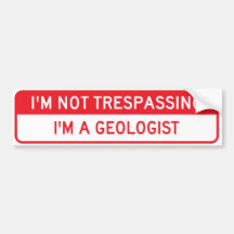 I'm Not Trespassing; I'm a Geologist Bumper Stickers