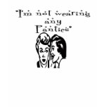 I'm not wearing any panties t-shirts