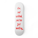 "I'm Not Weird, You're Just Boring" Skateboard