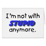 Im Not With Stupid Anymore cards