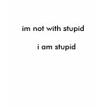 im not with stupid   i am stupid t-shirts