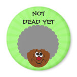 I'm old but don't bury me until I'm actually dead magnets