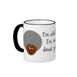 I'm old but don't bury me until I'm actually dead mugs