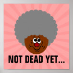 I'm old but don't bury me until I'm actually dead posters