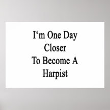 I'm One Day Closer To Become A Harpist Posters