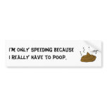 I'm only speeding becauseI really have to... bumper stickers