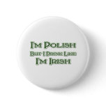 I'm Polish But I Drink Like I'm Irish Button