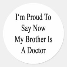 I'm Proud To Say Now My Brother Is A Doctor Round Sticker