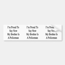 I'm Proud To Say Now My Brother Is A Policeman Bumper Stickers