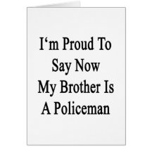 I'm Proud To Say Now My Brother Is A Policeman Greeting Card