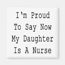 I'm Proud To Say Now My Daughter Is A Nurse Magnets
