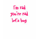 I'm rad, you're rad, let's hug t-shirts