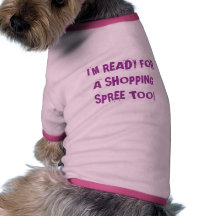 I'M READY FOR A SHOPPING SPREE TOO! DOGGIE TSHIRT
