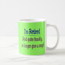 "I'm Retired and no longer give a Crap" Mugs