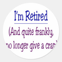 "I'm Retired and no longer give a Crap" Round Stickers