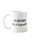 I'm retired do it yourself! coffee mug