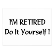I'm retired do it yourself! post card