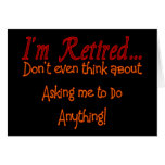 I'm Retired, Don't ask me to do anything Greeting Card