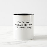 I'm Retired Don't Ask ...text Mugs